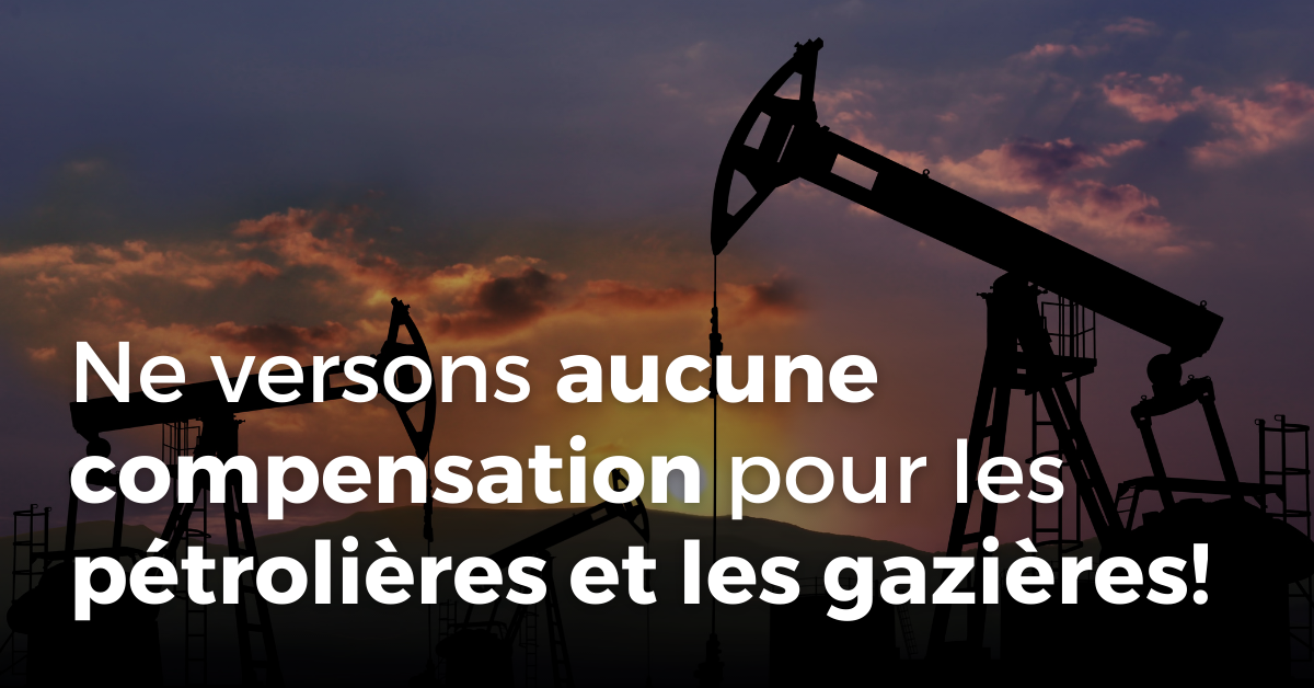 Communiqué - De nombreux groupes environnementaux et citoyens demandent qu’il n’y ait aucune compensation pour les pétrolières et les gazières