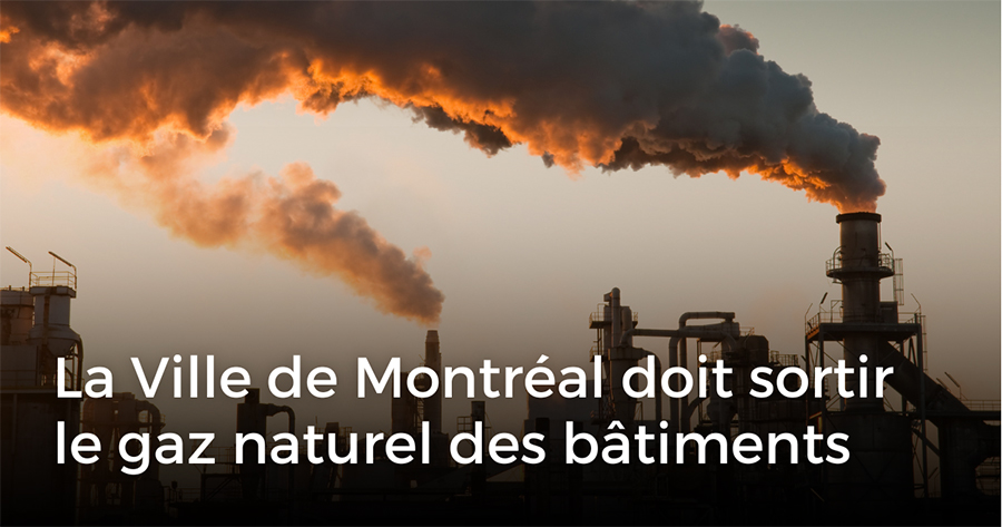 La Ville de Montréal doit sortir le gaz naturel des bâtiments et fermer la porte aux fausses solutions proposées par Énergir