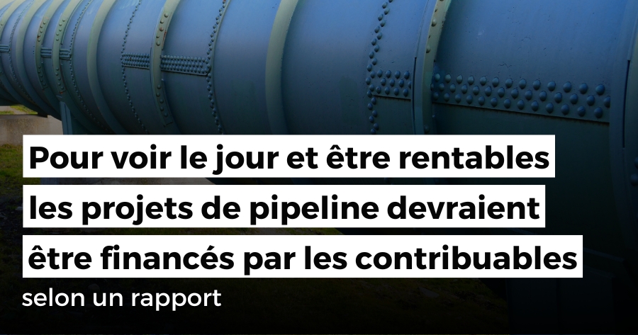 Pour voir le jour et être rentables, les projets de pipeline devraient être financés par les contribuables, selon un rapport
