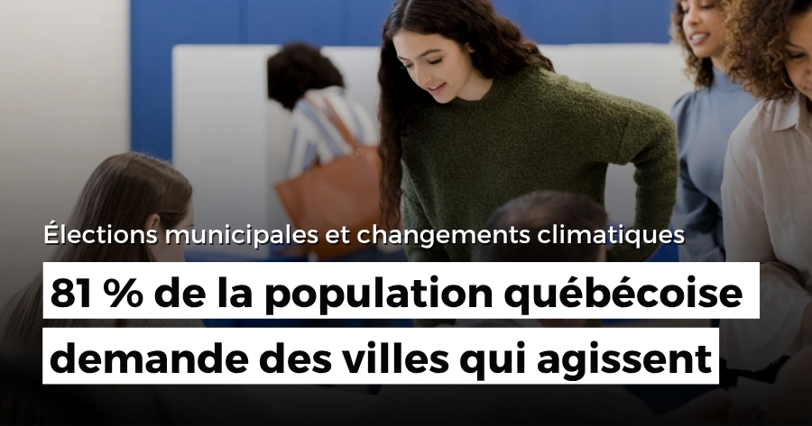 Élections municipales 2025 : 81 % des Québécois et des Québécoises veulent que leur municipalité agisse contre les changements climatiques