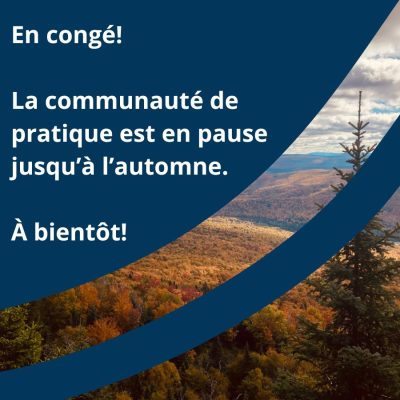 La communauté de pratique est en pause jusqu’à l’automne La communauté de pratique est en pause jusqu’à l’automne